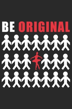 Be Original Ballerina: Ballet Dancer Lined Notebook / Journal Gift For a Ballerina, Ballet Dancer, 120 Pages, 6x9, Soft Cover.