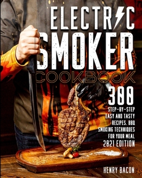 Paperback Electric Smoker Cookbook: 300 Step-By-Step Easy And Tasty Recipes BBQ Smoking Techniques For Your Meal 2021 Edition Book