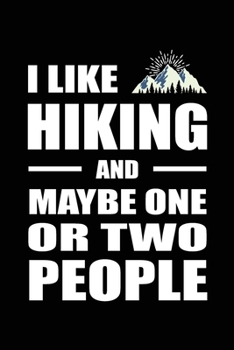 I Like Hiking and Maybe One or Two People: Blank Lined Journal (Notebook, Diary) Gift for Hiking Lovers (120 pages, Lined, 6x9) Funny Hike Mountains Camping Gift Journal Notebook