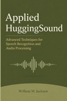 Paperback Applied HuggingSound: Advanced Techniques for Speech Recognition and Audio Processing Book