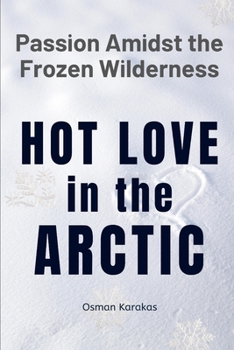 Paperback Hot Love in the Arctic: Passion Amidst the Frozen Wilderness Book