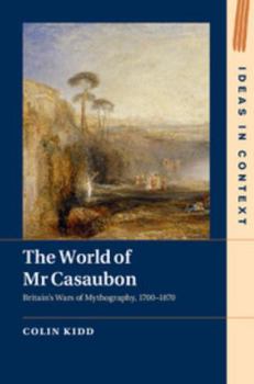 The World of Mr Casaubon: Britain's Wars of Mythography, 1700-1870 - Book  of the Ideas in Context