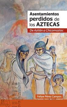 Paperback Asentamientos perdidos de los aztecas: De Aztlán a Chicomóztoc (Spanish Edition) [Spanish] Book
