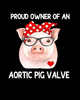 Proud Owner Of An Aortic Pig Valve: Cute Pig Notebook For Pig Valve Replacement Surgery Patients 8x10 Notebook 100 Pages