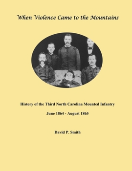 Paperback When Violence Came to the Mountains: History of the 3rd North Carolina Mounted Infantry June 1864 - August 1865 Book