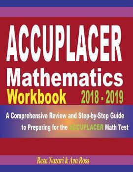 Paperback Accuplacer Mathematics Workbook 2018 - 2019: A Comprehensive Review and Step-By-Step Guide to Preparing for the Accuplacer Math Book