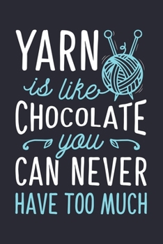 Yarn Is Like Chocolate You Can Never Have Too Much: Knitting Lined Notebook, Journal, Organizer, Diary, Composition Notebook, Gifts for Knitting Lovers