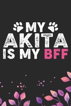 My Akita Is My BFF: Cool Akita Dog Journal Notebook - Akita Puppy Lover Gifts – Funny Akita Dog Notebook - Akita Owner Gifts. 6 x 9 in 120 pages
