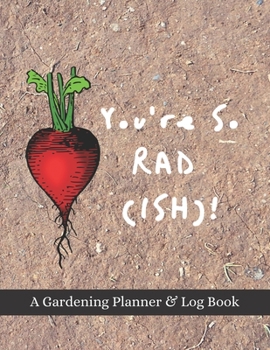 Paperback You're So Rad(ish)!: A Gardening Planner & Log Book: Perfect Must Have Gift For All Gardeners Enthusiasts (Monthly Planner, Budget Tracker, Book