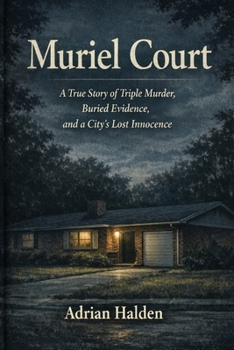 Muriel Court: A True Story of Triple Murder, Buried Evidence, and a City’s Lost Innocence
