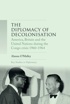 Hardcover The Diplomacy of Decolonisation: America, Britain and the United Nations During the Congo Crisis 1960-1964 Book