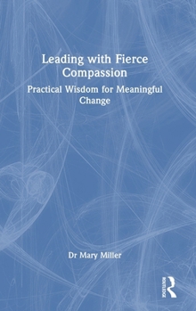 Leading with Fierce Compassion: Practical Wisdom for Meaningful Change