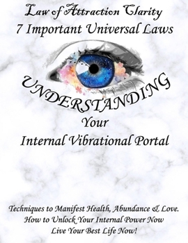 Paperback Law of Attraction Clarity: 7 Important Universal Laws, Understanding Your Internal Vibrational Portal: Techniques to Manifest Health, Abundance & Book