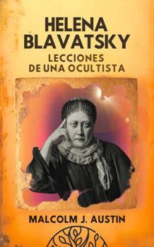 Helena Blavatsky - Lecciones de una Ocultista : Secretos Teosóficos, Sabiduría Esotérica y Enseñanzas Ocultas de la Gran Iniciada y Fundadora de la Teosofía Moderna. un Viaje Por la Doctrina Secreta