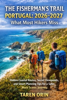 THE FISHERMAN’S TRAIL PORTUGAL: WHAT MOST HIKERS MISS: Miss Hidden Coastal Routes, Secret Viewpoints, And Smart Planning Tips For A Safer, More Scenic Journey