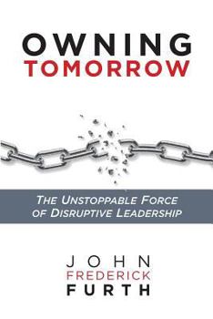 Paperback Owning Tomorrow: The Unstoppable Force of Disruptive Leadership Book