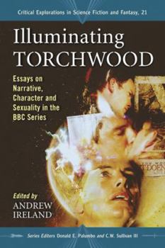 Paperback Illuminating Torchwood: Essays on Narrative, Character and Sexuality in the BBC Series Book