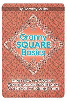 Paperback Granny Square Basics: Learn How to Crochet Granny Square Motifs and 3 Methods of Joining Them Book