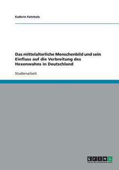 Paperback Das mittelalterliche Menschenbild und sein Einfluss auf die Verbreitung des Hexenwahns in Deutschland [German] Book