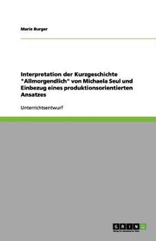 Paperback Interpretation der Kurzgeschichte "Allmorgendlich" von Michaela Seul und Einbezug eines produktionsorientierten Ansatzes [German] Book