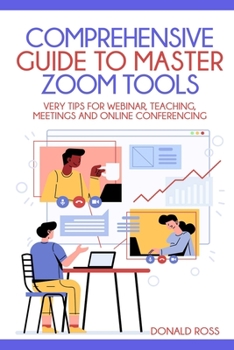 Paperback Comprehensive Guide to Master Zoom Tools: Every Tips for Webinar, Teaching, Meetings and Online Conferencing Book