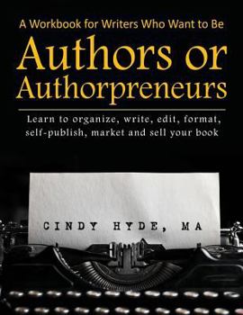 Paperback A Workbook for Writers Who Want to Be Authors or Authorpreneurs: Learn to organize, write, edit, format, self-publish, market and sell your book. Book