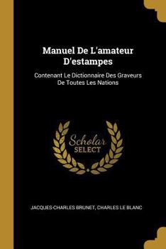Paperback Manuel De L'amateur D'estampes: Contenant Le Dictionnaire Des Graveurs De Toutes Les Nations [French] Book