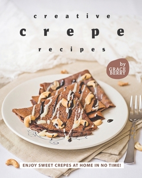 Paperback Creative Crepe Recipes: Enjoy Sweet Crepes at Home in No Time! Book