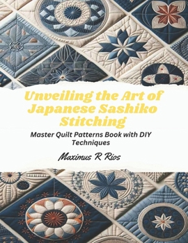 Paperback Unveiling the Art of Japanese Sashiko Stitching: Master Quilt Patterns Book with DIY Techniques Book