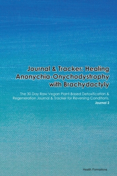 Paperback Journal & Tracker: Healing Anonychia-Onychodystrophy with Brachydactyly: The 30 Day Raw Vegan Plant-Based Detoxification & Regeneration J Book