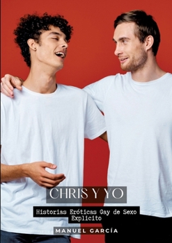 Chris y Yo: Historias Eróticas Gay de Sexo Explicito (Spanish Edition)