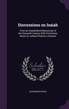 Hardcover Discussions on Isaiah: From an Unpublished Manuscript of the Sixteenth Century With Preliminary Notes on Judeao-Polemic Literature Book