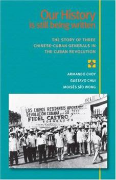 Our History is Still Being Written: The Story of Three Chinese-Cuban Generals in the Cuban Revolution