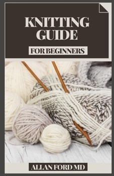 Paperback Knitting Guide for Beginners: A Knitting Partterns Bit by bit Guide For Fledglings With Various Excellent and Intriguing Sewing Examples Included Book