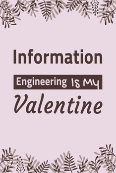 Information Engineering Is My Valentine: Lined Notebook / Ruled Journal / Diary, Valentines Day Gift, Blank 100 pages, 6x9 inches, Matte cover.