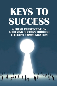 Paperback Keys To Success: A Fresh Perspective On Achieving Success Through Effective Communication: How To Become A Magnetic Communicator Book