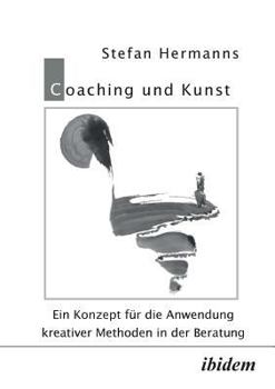 Paperback Coaching und Kunst. Ein Konzept für die Anwendung kreativer Methoden in der Beratung [German] Book