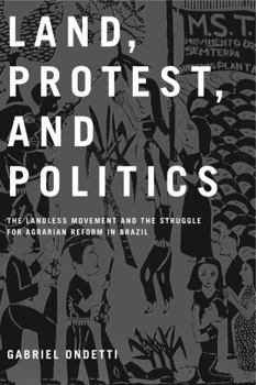 Land, Protest, and Politics: The Landless Movement and the Struggle for Agrarian Reform in Brazil