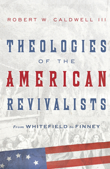 Hardcover Theologies of the American Revivalists: From Whitefield to Finney Book