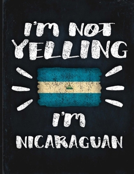 I'm Not Yelling I'm Nicaraguan: Funny Sarcastic Personalized Gift for Coworker Friend from Nicaragua  Planner Daily Weekly Monthly Undated Calendar Organizer Journal