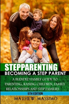 Paperback Stepparenting: Becoming A Stepparent: A Blended Family Guide to: Parenting, Raising Children, Family Relationships and Step Families Book