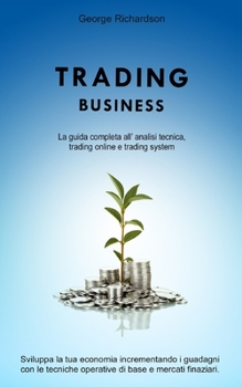 Paperback Trading: BUSINESS, la guida completa all' analisi tecnica, trading online e trading system. Sviluppa la tua economia incrementa [Italian] Book