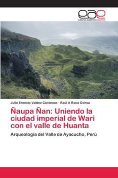 Paperback Ñaupa Ñan: Uniendo la ciudad imperial de Wari con el valle de Huanta [Spanish] Book