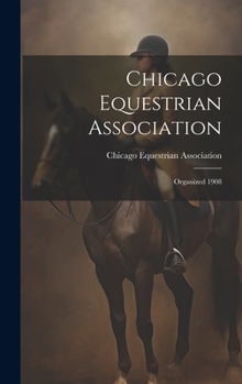 Hardcover Chicago Equestrian Association: Organized 1908 Book
