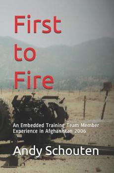 Paperback First to Fire: An Embedded Training Team Member Experience in Afghanistan 2006 Book