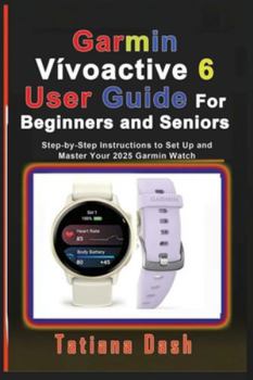 Paperback Garmin Vívoactive 6 User Guide For Beginners and Seniors: Step-by-Step Instructions to Set Up and Master Your 2025 Garmin Watch Book