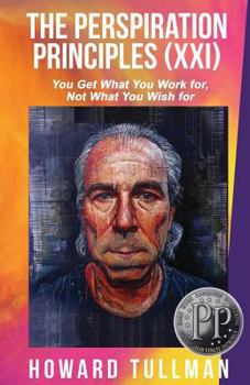 Paperback The Perspiration Principles: Volume XXI: You Get What You Work For, Not What You Wish For Book