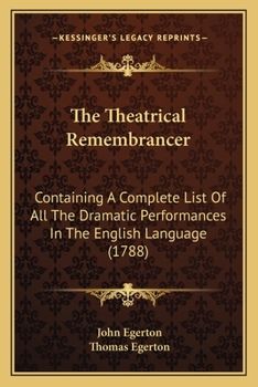 Paperback The Theatrical Remembrancer: Containing A Complete List Of All The Dramatic Performances In The English Language (1788) Book