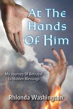 Paperback At The Hands Of Him: My Journey of Betrayal to Hidden Blessings Book