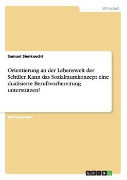 Paperback Orientierung an der Lebenswelt der Schüler. Kann das Sozialraumkonzept eine dualisierte Berufsvorbereitung unterstützen? [German] Book